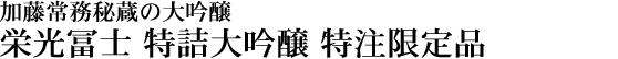 栄光冨士 特詰大吟醸 特注限定品