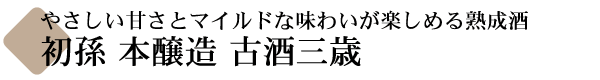 初孫(はつまご) 本醸造 古酒三歳(こしゅさんさい)  【山形の地酒専門店 木川屋】