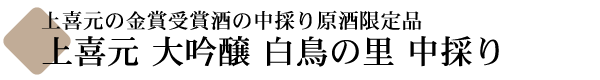 上喜元 大吟醸中採り 白鳥の里